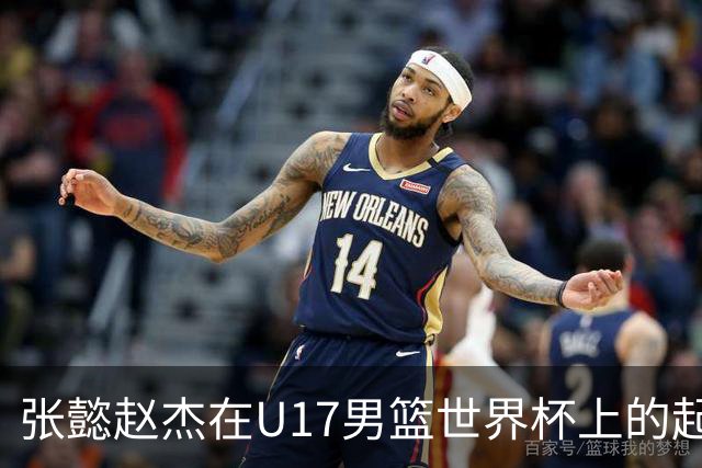 张懿赵杰在U17男篮世界杯上的起伏表现与未来发展方向