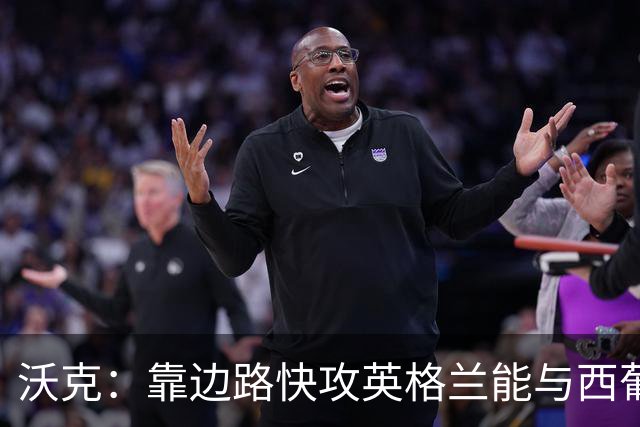 沃克：靠边路快攻英格兰能与西葡巴阿一战，但球员必须再提升状态