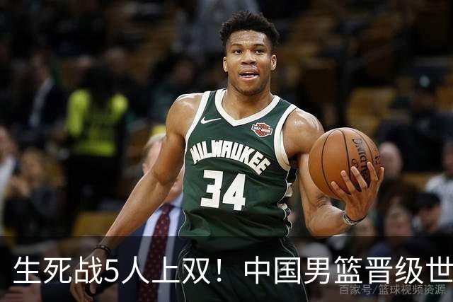 生死战5人上双！中国男篮晋级世预赛第二阶段