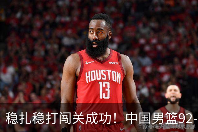 稳扎稳打闯关成功！中国男篮92-74中国台北 锁定世预赛第二阶段席位
