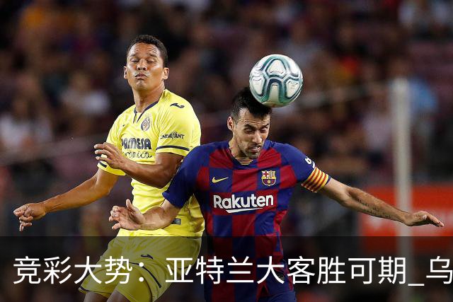 竞彩大势：亚特兰大客胜可期 乌迪内斯力保不败