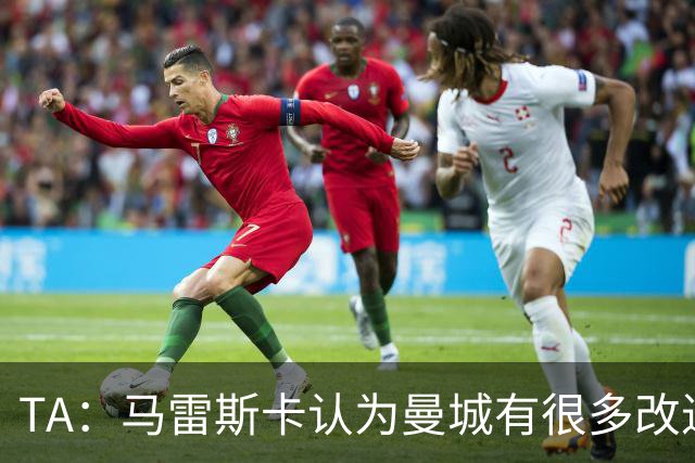 TA：马雷斯卡认为曼城有很多改进的地方 多名球员今夏可能离队